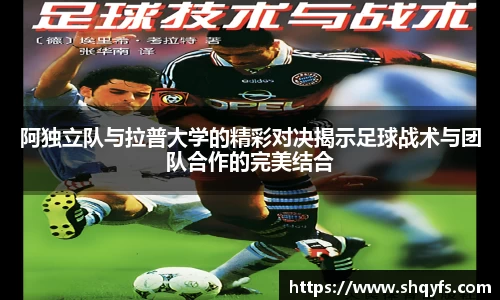 阿独立队与拉普大学的精彩对决揭示足球战术与团队合作的完美结合
